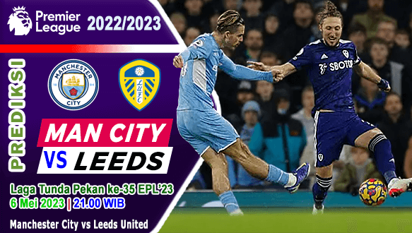 Prediksi Manchester City vs Leeds United pada Pekan Ke-35 EPL Liga Inggris 2022/2023, 6 Mei 2023